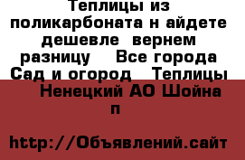 Теплицы из поликарбоната.н айдете дешевле- вернем разницу. - Все города Сад и огород » Теплицы   . Ненецкий АО,Шойна п.
